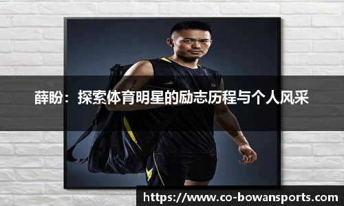 薛盼:探索体育明星的励志历程与个人风采