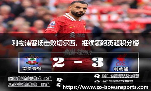 利物浦客场击败切尔西,继续领跑英超积分榜