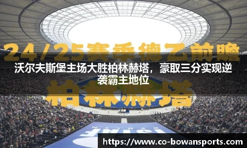 沃尔夫斯堡主场大胜柏林赫塔,豪取三分实现逆袭霸主地位