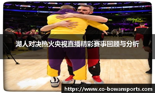 湖人对决热火央视直播精彩赛事回顾与分析
