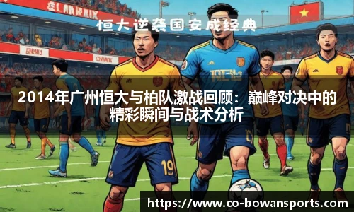2014年广州恒大与柏队激战回顾:巅峰对决中的精彩瞬间与战术分析
